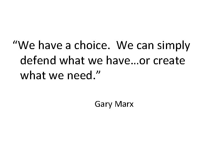 “We have a choice. We can simply defend what we have…or create what we