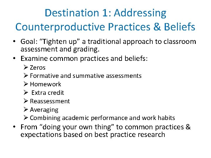 Destination 1: Addressing Counterproductive Practices & Beliefs • Goal: “Tighten up” a traditional approach
