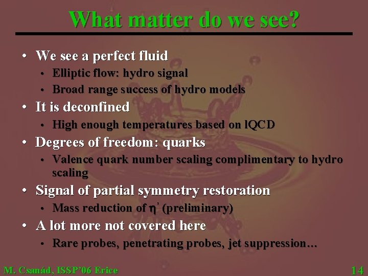 What matter do we see? • We see a perfect fluid Elliptic flow: hydro