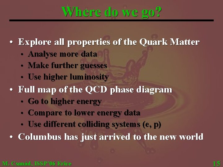 Where do we go? • Explore all properties of the Quark Matter Analyse more