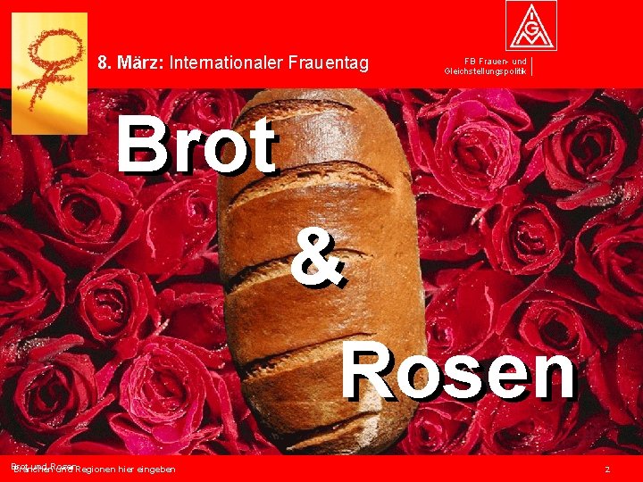 8. März: Internationaler Frauentag FB Frauen- und Gleichstellungspolitik Brot & & Rosen Brot und