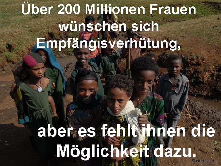 Über 200 Millionen Frauen wünschen sich Empfängisverhütung, aber es fehlt ihnen die Möglichkeit dazu.