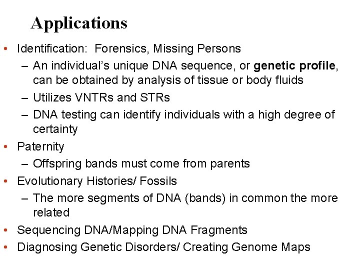 Applications • Identification: Forensics, Missing Persons – An individual’s unique DNA sequence, or genetic