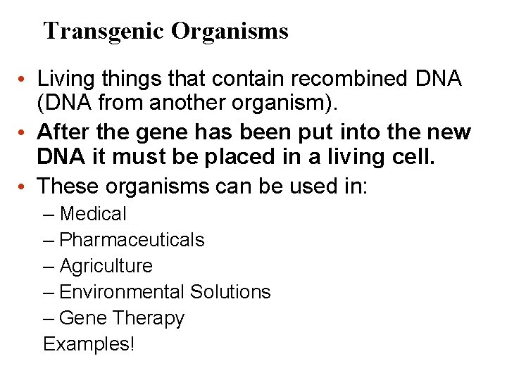 Transgenic Organisms • Living things that contain recombined DNA (DNA from another organism). •