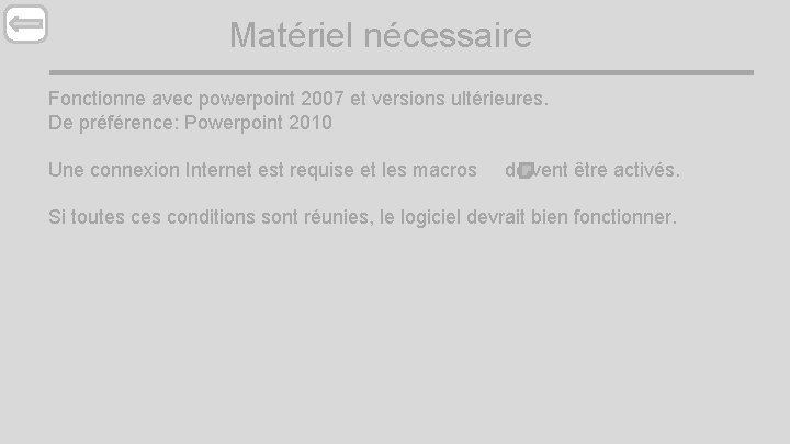 Matériel nécessaire Fonctionne avec powerpoint 2007 et versions ultérieures. De préférence: Powerpoint 2010 Une