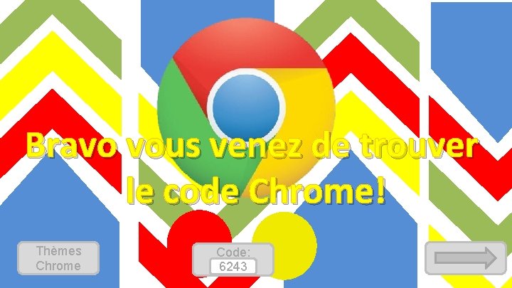 Bravo vous venez de trouver le code Chrome! Thèmes Chrome Code: 6243 
