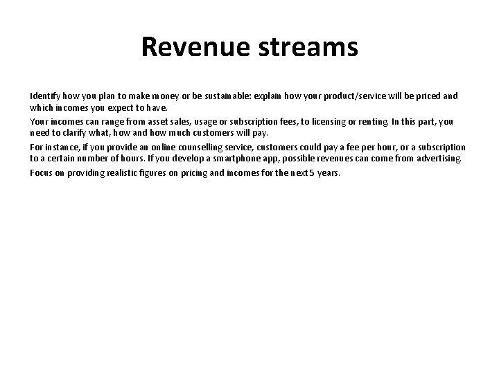 Revenue streams Identify how you plan to make money or be sustainable: explain how