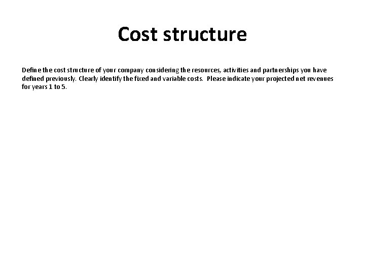 Cost structure Define the cost structure of your company considering the resources, activities and