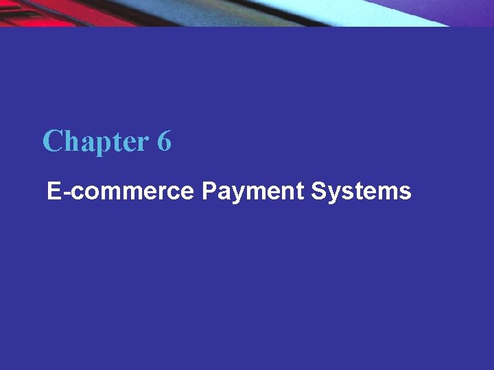 Chapter 6 E-commerce Payment Systems Copyright © 2004 Pearson Education, Inc. 2 