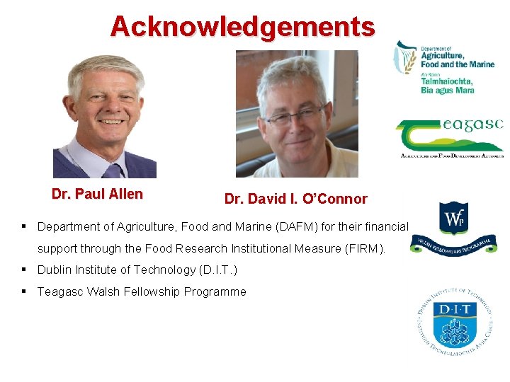 Acknowledgements Dr. Paul Allen Dr. David I. O’Connor § Department of Agriculture, Food and