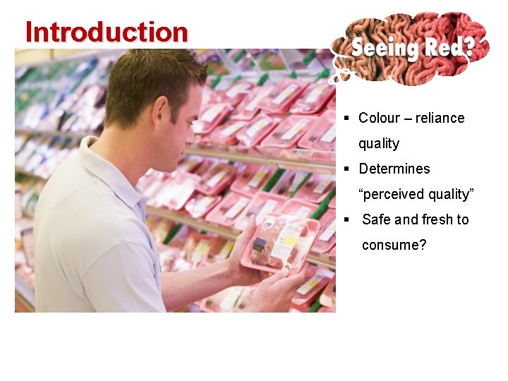 Introduction § Colour – reliance quality § Determines “perceived quality” § Safe and fresh