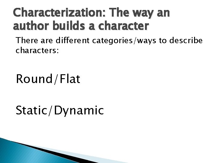 Characterization: The way an author builds a character There are different categories/ways to describe