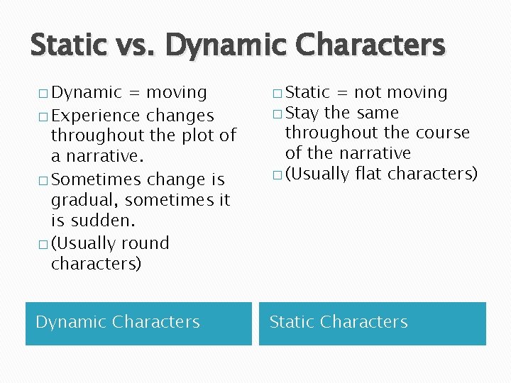 Static vs. Dynamic Characters � Dynamic = moving � Experience changes throughout the plot