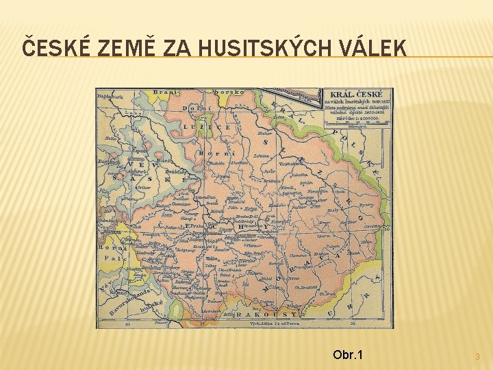 ČESKÉ ZEMĚ ZA HUSITSKÝCH VÁLEK Obr. 1 3 