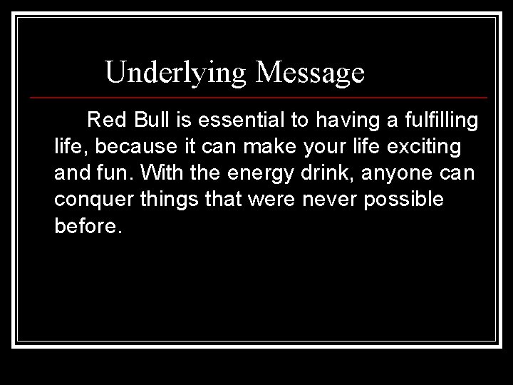 Underlying Message Red Bull is essential to having a fulfilling life, because it can