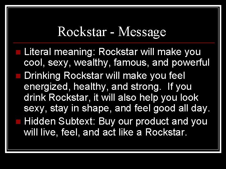 Rockstar - Message Literal meaning: Rockstar will make you cool, sexy, wealthy, famous, and