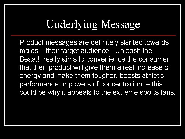 Underlying Message Product messages are definitely slanted towards males – their target audience. “Unleash