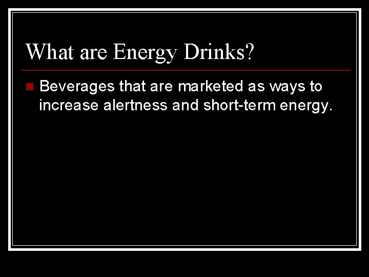 What are Energy Drinks? n Beverages that are marketed as ways to increase alertness