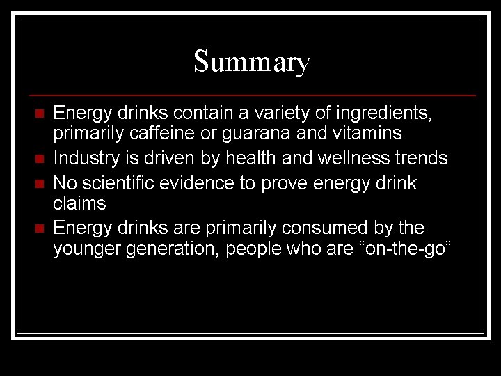 Summary n n Energy drinks contain a variety of ingredients, primarily caffeine or guarana