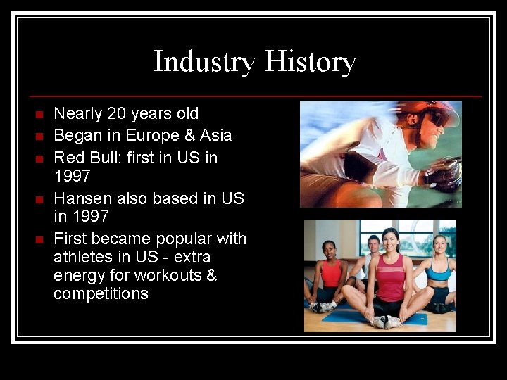 Industry History n n n Nearly 20 years old Began in Europe & Asia