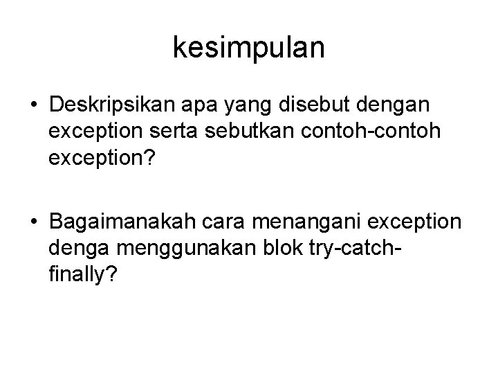 kesimpulan • Deskripsikan apa yang disebut dengan exception serta sebutkan contoh-contoh exception? • Bagaimanakah