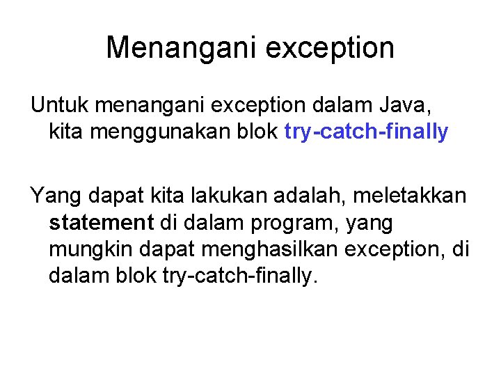 Menangani exception Untuk menangani exception dalam Java, kita menggunakan blok try-catch-finally Yang dapat kita