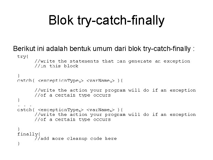 Blok try-catch-finally Berikut ini adalah bentuk umum dari blok try-catch-finally : 