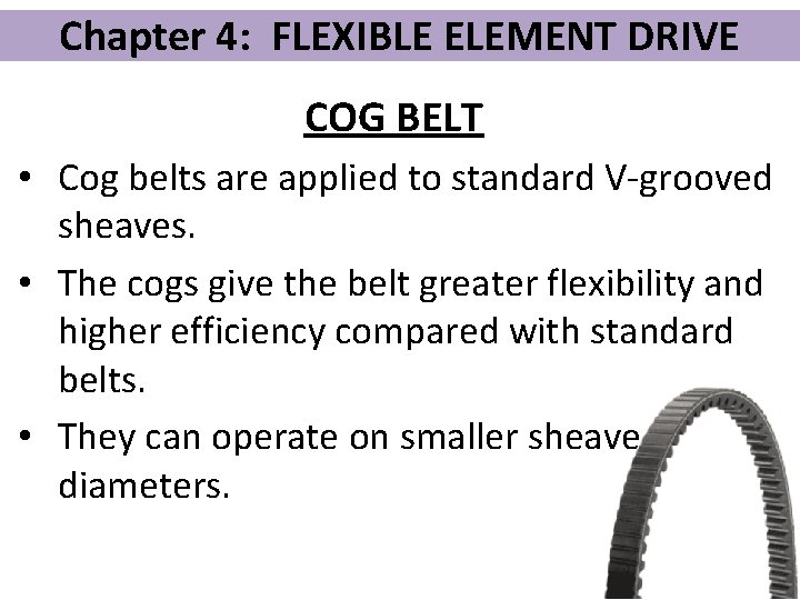 Chapter 4: FLEXIBLE ELEMENT DRIVE COG BELT • Cog belts are applied to standard