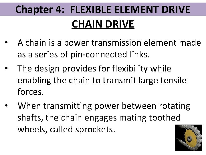 Chapter 4: FLEXIBLE ELEMENT DRIVE CHAIN DRIVE • A chain is a power transmission