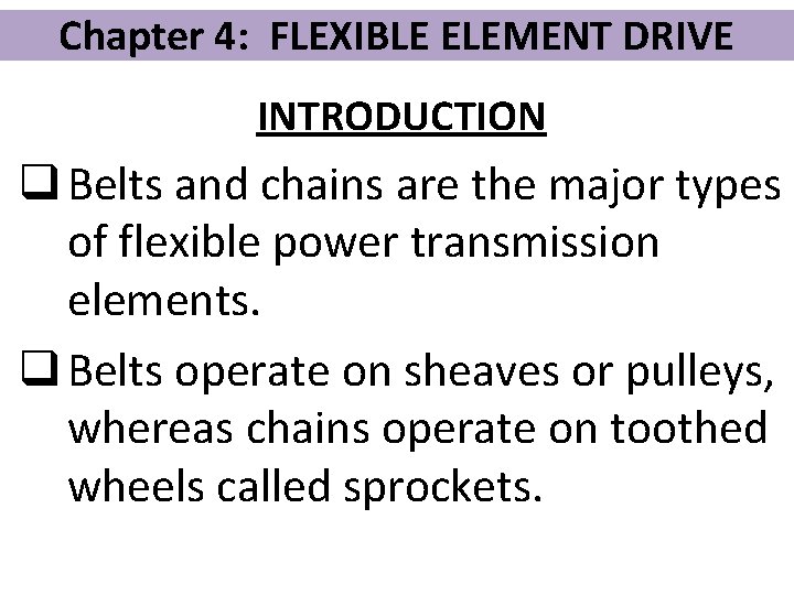 Chapter 4: FLEXIBLE ELEMENT DRIVE INTRODUCTION q Belts and chains are the major types