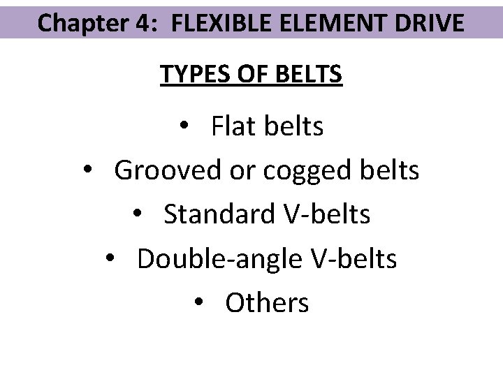 Chapter 4: FLEXIBLE ELEMENT DRIVE TYPES OF BELTS • Flat belts • Grooved or