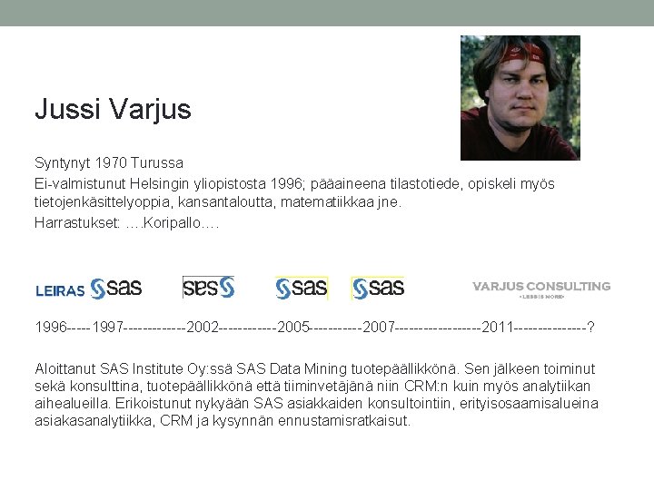 Jussi Varjus Syntynyt 1970 Turussa Ei-valmistunut Helsingin yliopistosta 1996; pääaineena tilastotiede, opiskeli myös tietojenkäsittelyoppia,