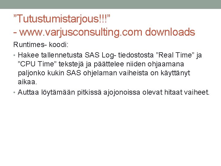”Tutustumistarjous!!!” - www. varjusconsulting. com downloads Runtimes- koodi: • Hakee tallennetusta SAS Log- tiedostosta