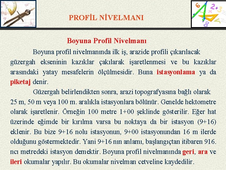 PROFİL NİVELMANI Boyuna Profil Nivelmanı Boyuna profil nivelmanında ilk iş, arazide profili çıkarılacak güzergah