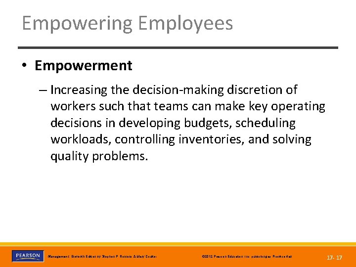 Empowering Employees • Empowerment – Increasing the decision-making discretion of workers such that teams