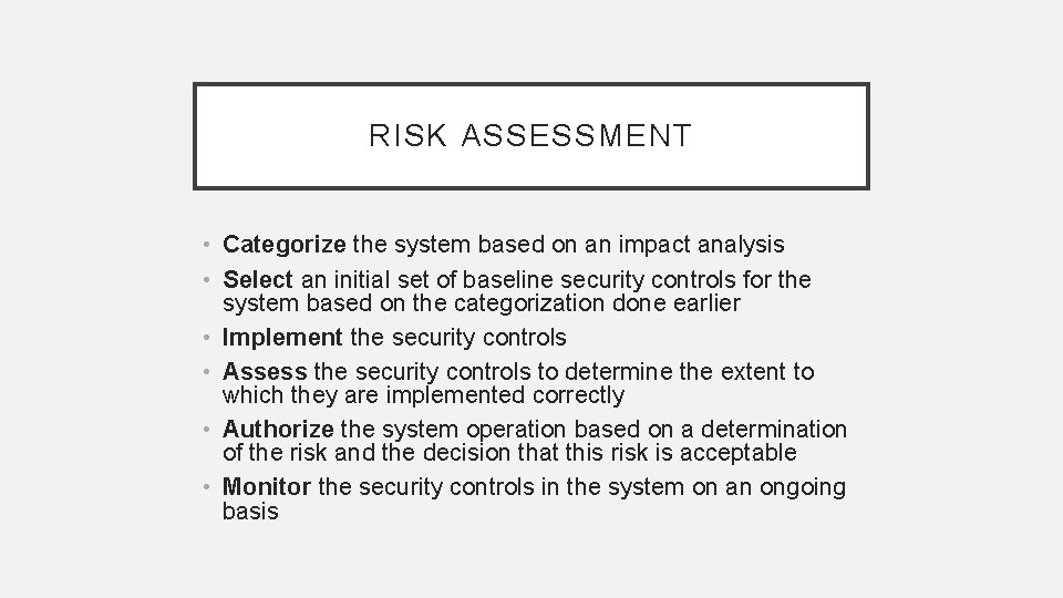 RISK ASSESSMENT • Categorize the system based on an impact analysis • Select an