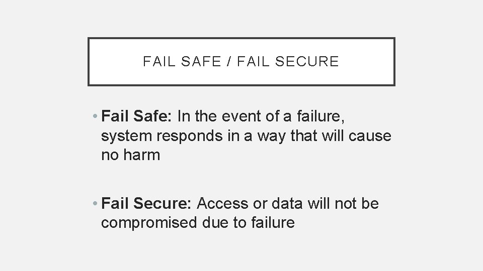 FAIL SAFE / FAIL SECURE • Fail Safe: In the event of a failure,