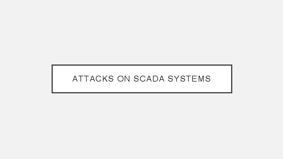ATTACKS ON SCADA SYSTEMS 
