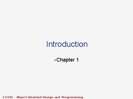 Introduction §Chapter 1 CS 445 - Object Oriented Design and Programming 