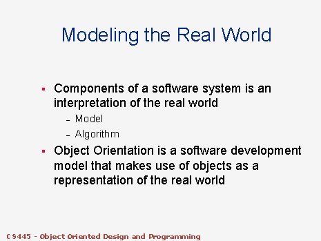 Modeling the Real World § Components of a software system is an interpretation of