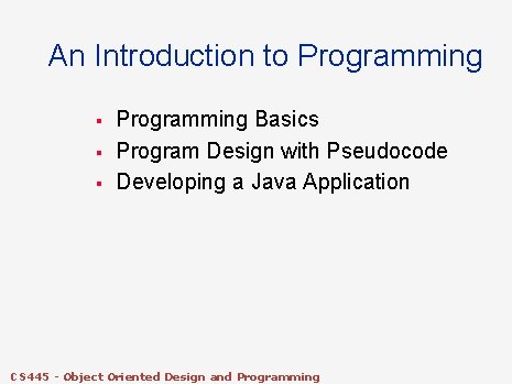 An Introduction to Programming § § § Programming Basics Program Design with Pseudocode Developing