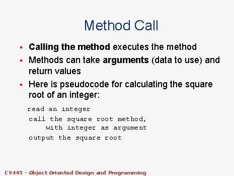 Method Call § § § Calling the method executes the method Methods can take