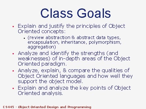 Class Goals • Explain and justify the principles of Object Oriented concepts: • •
