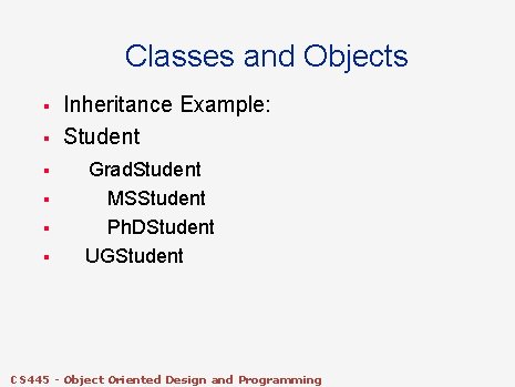 Classes and Objects § § § Inheritance Example: Student Grad. Student MSStudent Ph. DStudent