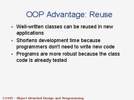 OOP Advantage: Reuse § § § Well-written classes can be reused in new applications