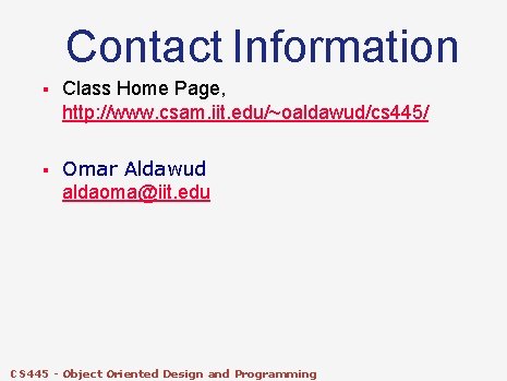 Contact Information § Class Home Page, http: //www. csam. iit. edu/~oaldawud/cs 445/ § Omar