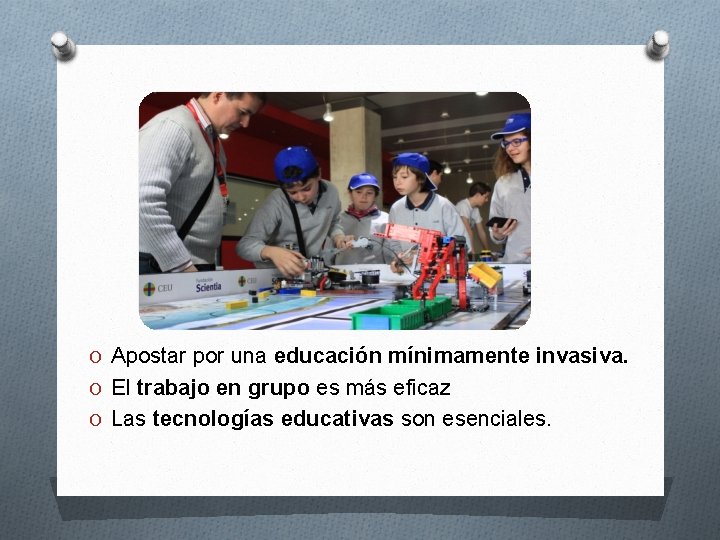 O Apostar por una educación mínimamente invasiva. O El trabajo en grupo es más
