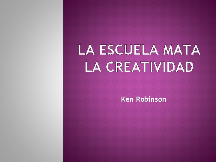 LA ESCUELA MATA LA CREATIVIDAD Ken Robinson 