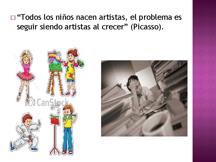 � “Todos los niños nacen artistas, el problema es seguir siendo artistas al crecer”