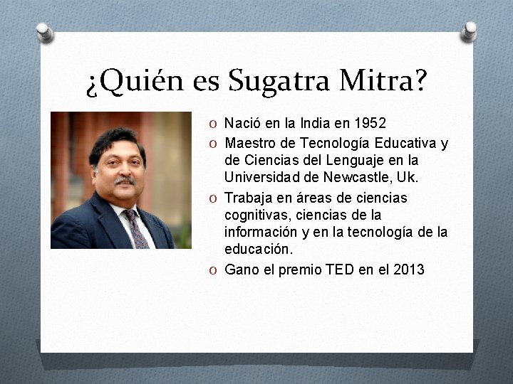 ¿Quién es Sugatra Mitra? O Nació en la India en 1952 O Maestro de